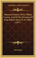 Historical Notices Of St. Fillan's Crozier, And Of The Devotion Of King Robert Bruce To St. Fillan (1877)