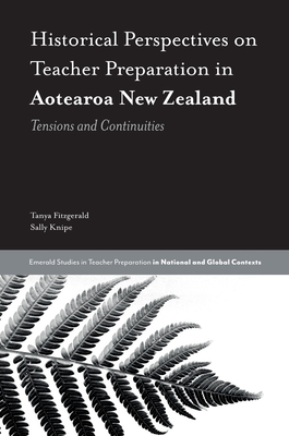 Historical Perspectives on Teacher Preparation in Aotearoa New Zealand: Tensions and Continuities - Fitzgerald, Tanya, and Knipe, Sally