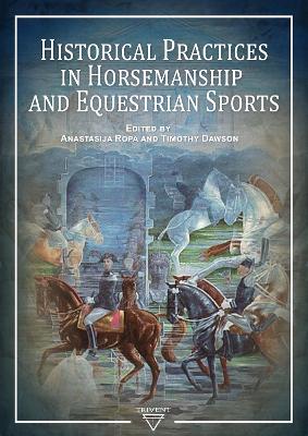 Historical Practices in Horsemanship and Equestrian Sports - Ropa, Anastasija (Editor), and Dawson, Timothy (Editor)