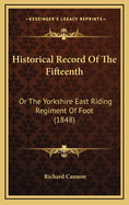 Historical Record of the Fifteenth: Or the Yorkshire East Riding Regiment of Foot (1848)