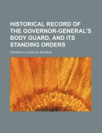 Historical Record of the Governor-General's Body Guard, and Its Standing Orders