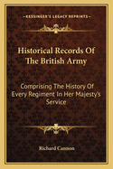 Historical Records Of The British Army: Comprising The History Of Every Regiment In Her Majesty's Service