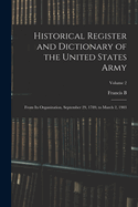 Historical Register and Dictionary of the United States Army: From its Organization, September 29, 1789, to March 2, 1903; Volume 2