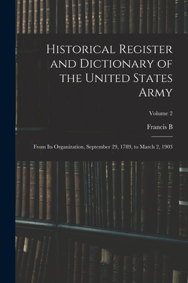 Historical Register and Dictionary of the United States Army: From its Organization, September 29, 1789, to March 2, 1903; Volume 2 - Heitman, Francis Bernard