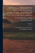 Historical Researches Into the Politics, Intercourse, and Trade of the Carthaginians, Ethiopians, and Egyptians; Volume 2