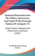 Historical Researches Into The Politics, Intercourse, And Trade Of The Principal Nations Of Antiquity V2: Asiatic Nations, Babylonians, Phoenicians, Scythians (1833)