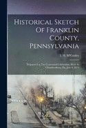 Historical Sketch Of Franklin County, Pennsylvania: Prepared For The Centennial Celebration, Held At Chambersburg, Pa., July 4, 1876