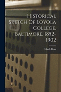 Historical Sketch Of Loyola College, Baltimore, 1852-1902