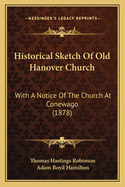 Historical Sketch of Old Hanover Church: With a Notice of the Church at Conewago (1878)