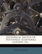 Historical Sketch of Pottsville: Schuylkill County, Pa