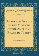 Historical Sketch of the Missions of the American Board in Turkey (Classic Reprint)