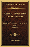 Historical Sketch of the Town of Methuen: From Its Settlement to the Year 1876