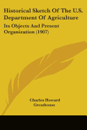 Historical Sketch Of The U.S. Department Of Agriculture: Its Objects And Present Organization (1907)