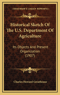Historical Sketch of the U.S. Department of Agriculture: Its Objects and Present Organization (1907)