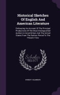 Historical Sketches Of English And American Literature: Embracing An Account Of The Principal Productions Of The Most Distinguished Authors In Great Britain And The United States From The Earliest Period To The Present Time