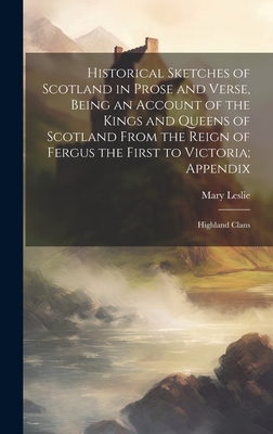 Historical Sketches of Scotland in Prose and Verse, Being an Account of the Kings and Queens of Scotland From the Reign of Fergus the First to Victoria; Appendix: Highland Clans - Leslie, Mary