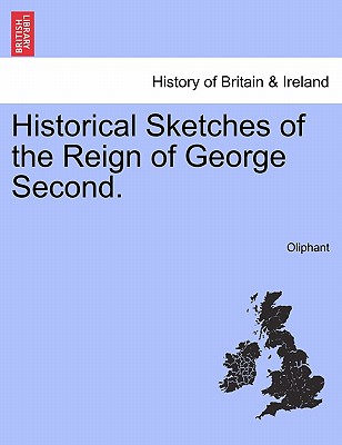 Historical Sketches of the Reign of George Second. - Oliphant, Mrs.