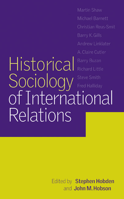 Historical Sociology of International Relations - Hobden, Stephen (Editor), and Hobson, John M, Professor (Editor)