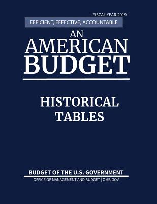 Historical Tables, Budget of the United States, Fiscal Year 2019: Efficient, Effective, Accountable An American Budget - Office of Management and Budget