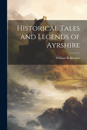 Historical Tales and Legends of Ayrshire