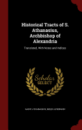 Historical Tracts of S. Athanasius, Archbishop of Alexandria: Translated, with Notes and Indices