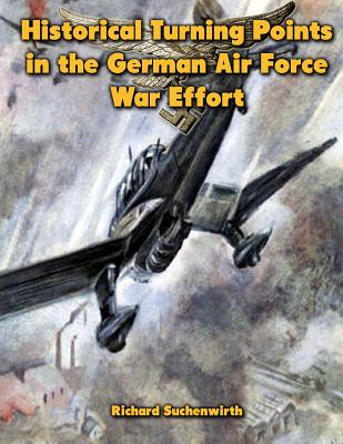 Historical Turning Points in the German Air Force War Effort: USAF Historical Studies No. 189 - Merriam, Ray (Editor), and Suchenwirth, Richard