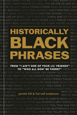 Historically Black Phrases: From I Ain't One of Your Lil' Friends to Who All Gon' Be There? - Hill, Jarrett, and Anderson, Tre'vell