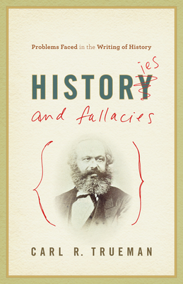 Histories and Fallacies: Problems Faced in the Writing of History - Trueman, Carl R