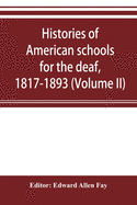 Histories of American schools for the deaf, 1817-1893 (Volume II)