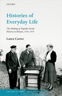 Histories of Everyday Life: The Making of Popular Social History in Britain, 1918-1979