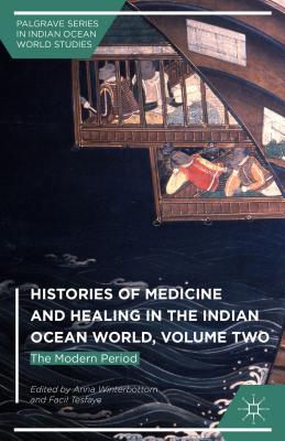 Histories of Medicine and Healing in the Indian Ocean World, Volume Two: The Modern Period - Winterbottom, Anna (Editor), and Tesfaye, Facil (Editor)