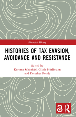 Histories of Tax Evasion, Avoidance and Resistance - Schnhrl, Korinna (Editor), and Hrlimann, Gisela (Editor), and Rohde, Dorothea (Editor)