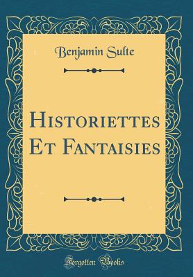 Historiettes Et Fantaisies (Classic Reprint) - Sulte, Benjamin