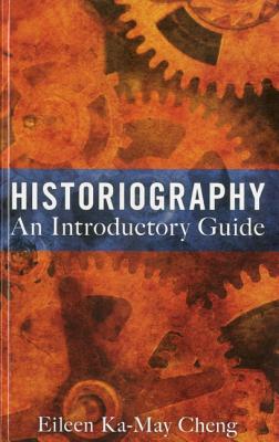 Historiography: An Introductory Guide - Cheng, Eileen Ka-May, Dr.