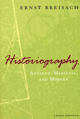 Historiography: Ancient, Medieval, & Modern - Breisach, Ernst