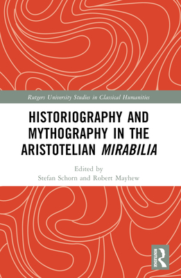 Historiography and Mythography in the Aristotelian Mirabilia - Schorn, Stefan (Editor), and Mayhew, Robert (Editor)