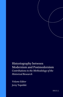 Historiography between Modernism and Postmodernism: Contributions to the Methodology of the Historical Research - Topolski, Jerzy (Volume editor)