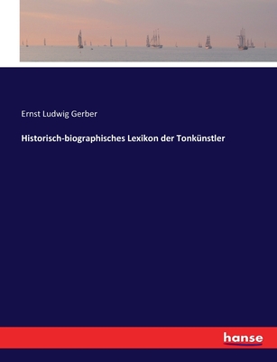 Historisch-biographisches Lexikon der Tonk?nstler - Gerber, Ernst Ludwig