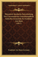 Historisch-Juridische Entwickelung Der Unveranderten Unterthanspflicht Judischer Gemeinde Zu Frankfurt Am Main (1817)