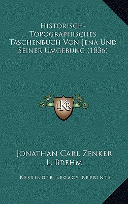 Historisch-Topographisches Taschenbuch Von Jena Und Seiner Umgebung (1836) - Zenker, Jonathan Carl, and Brehm, L (Editor), and Schmid, E (Editor)