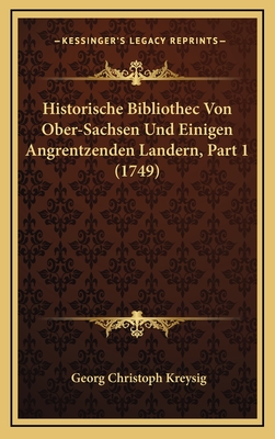 Historische Bibliothec Von Ober-Sachsen Und Einigen Angrentzenden Landern, Part 1 (1749) - Kreysig, Georg Christoph