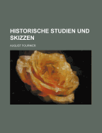 Historische Studien Und Skizzen