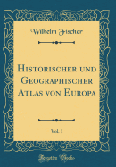 Historischer Und Geographischer Atlas Von Europa, Vol. 1 (Classic Reprint)