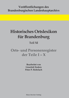 Historisches Ortslexikon fr Brandenburg, Teil XI, Orts- und Personenregister - Enders, Lieselott, and Rohrlach, Peter P