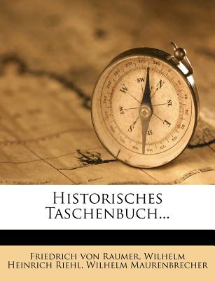 Historisches Taschenbuch. - Raumer, Friedrich Von, and Maurenbrecher, Wilhelm, and Wilhelm Heinrich Riehl (Creator)