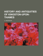 History and Antiquities of Kingston-Upon-Thames