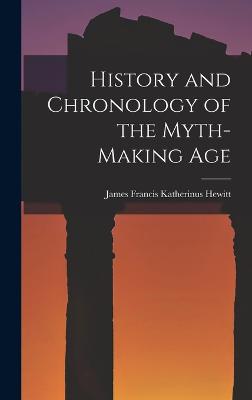 History and Chronology of the Myth-Making Age - Hewitt, James Francis Katherinus