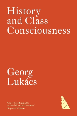 History and Class Consciousness - Lukcs, Georg, and Livingstone, Rodney (Translated by), and Lwy, Michael (Preface by)