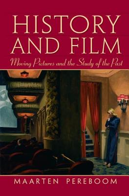 History and Film: Moving Pictures and the Study of the Past - Pereboom, Maarten