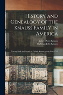 History and Genealogy of the Knauss Family in America: Tracing Back the Records to Ludwig Knauss, to the Year 1723